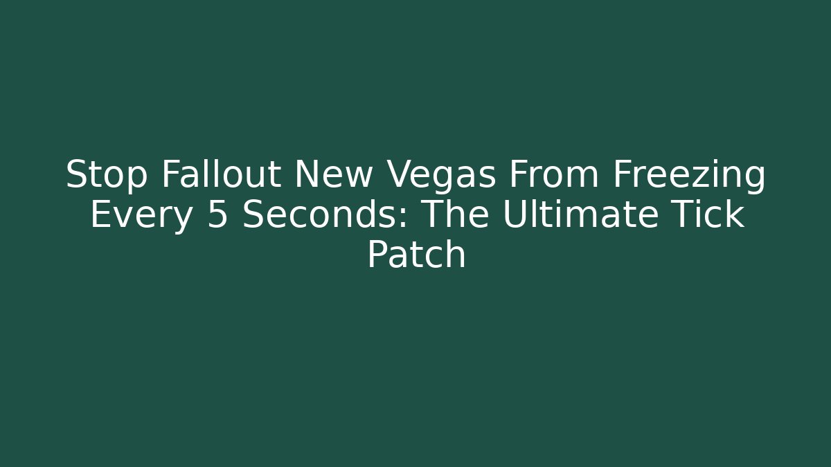 Stop Fallout New Vegas From Freezing Every 5 Seconds: The Ultimate Tick Patch - Método de Aprovação