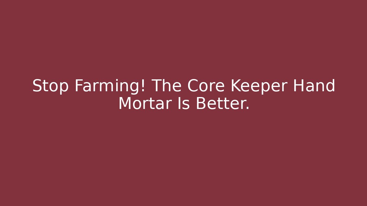 Stop Farming! The Core Keeper Hand Mortar Is Better.