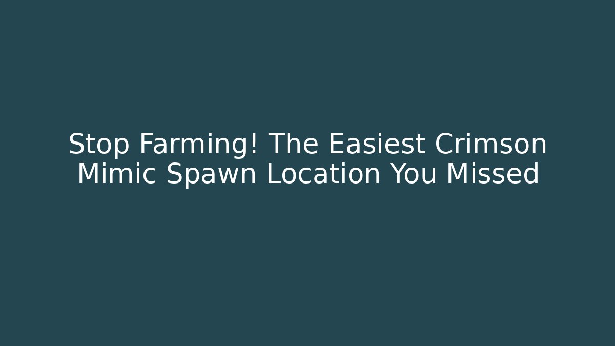 Stop Farming! The Easiest Crimson Mimic Spawn Location You Missed