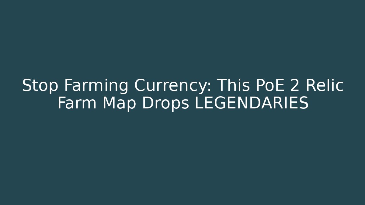 Stop Farming Currency: This PoE 2 Relic Farm Map Drops LEGENDARIES