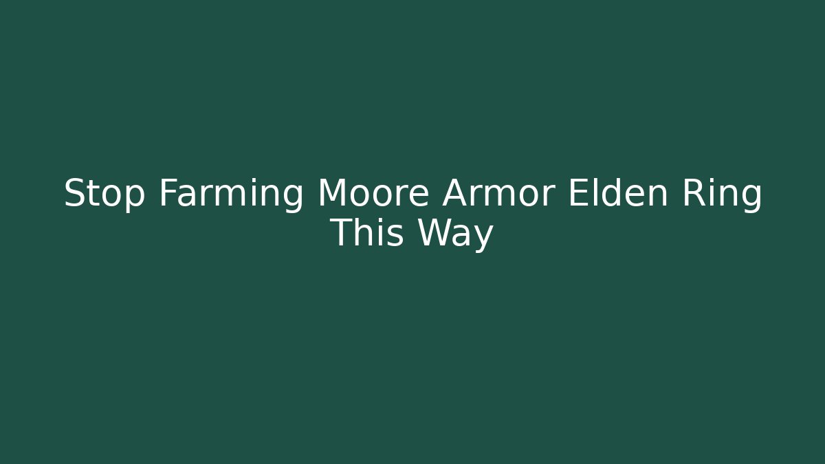 Stop Farming Moore Armor Elden Ring This Way - Método de Aprovação