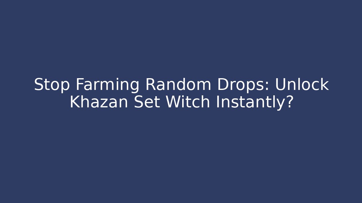 Stop Farming Random Drops: Unlock Khazan Set Witch Instantly?