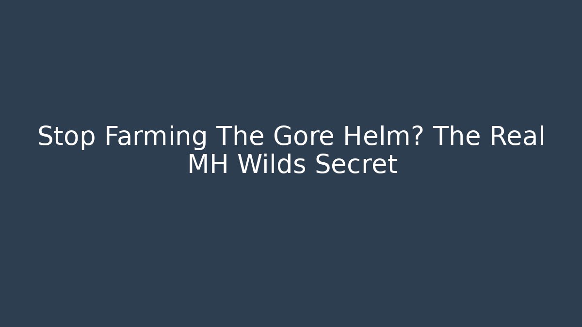 Stop Farming The Gore Helm? The Real MH Wilds Secret