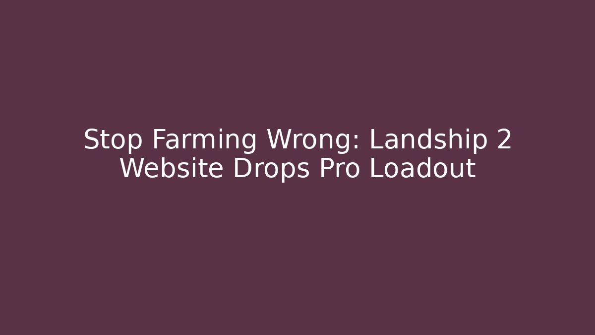 Stop Farming Wrong: Landship 2 Website Drops Pro Loadout - Método de Aprovação