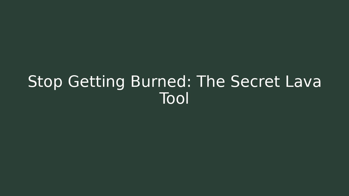 Stop Getting Burned: The Secret Lava Tool