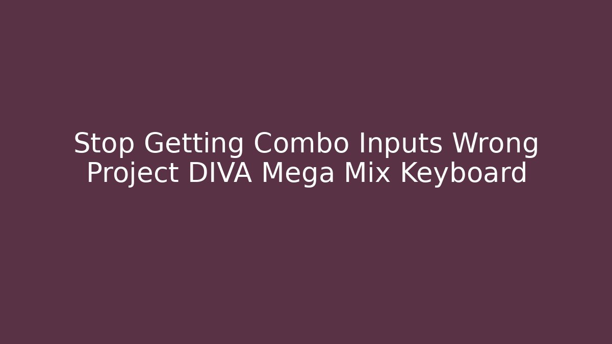 Stop Getting Combo Inputs Wrong Project DIVA Mega Mix Keyboard - Método de Aprovação