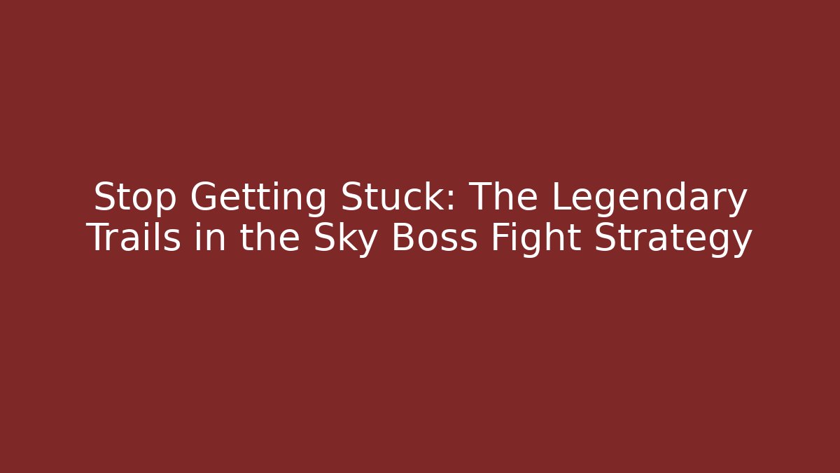 Stop Getting Stuck: The Legendary Trails in the Sky Boss Fight Strategy