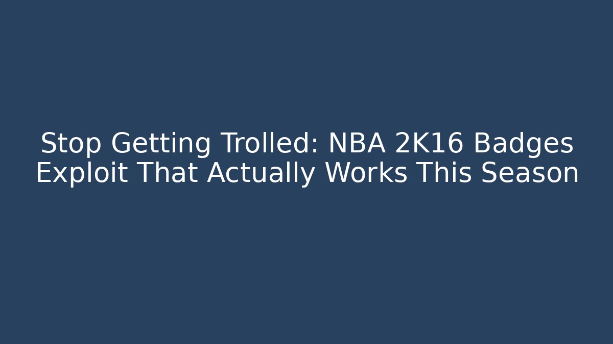 Stop Getting Trolled: NBA 2K16 Badges Exploit That Actually Works This Season