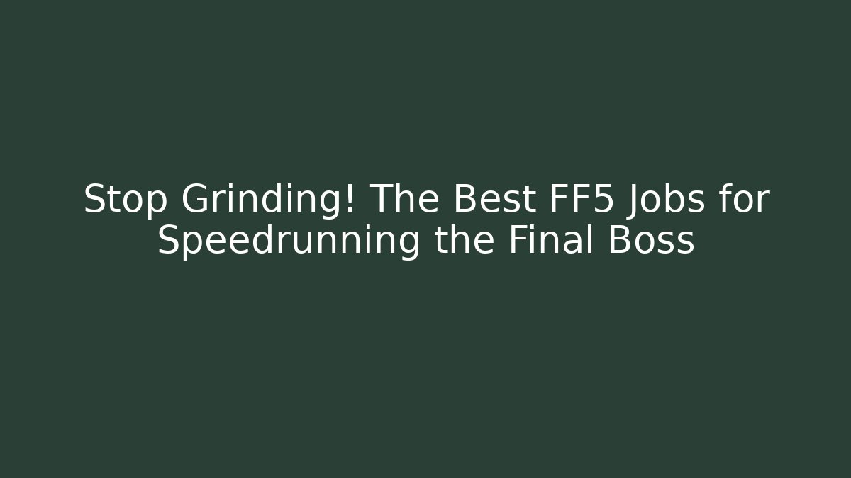 Stop Grinding! The Best FF5 Jobs for Speedrunning the Final Boss