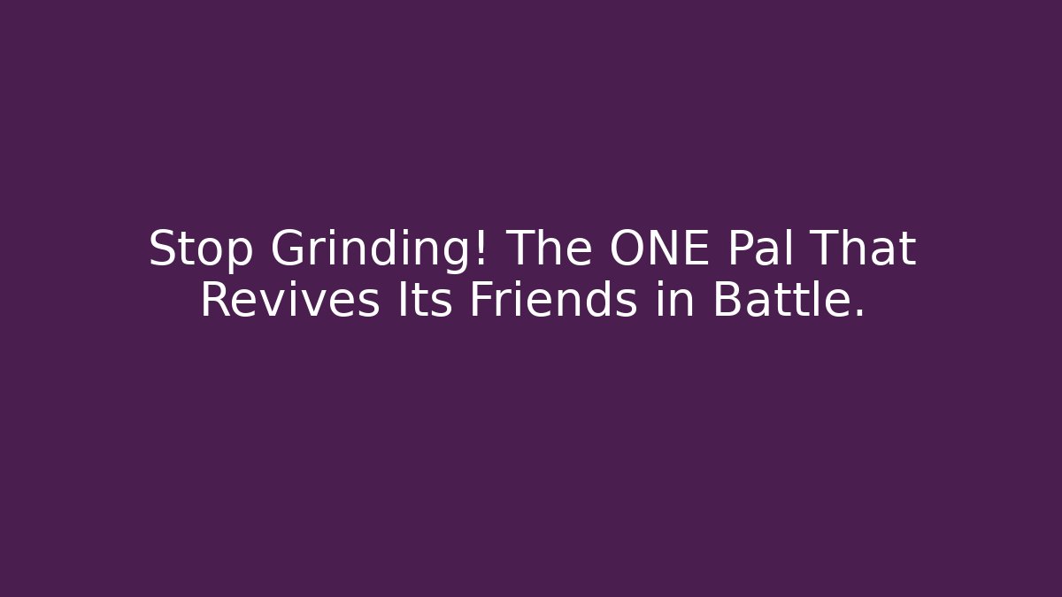 Stop Grinding! The ONE Pal That Revives Its Friends in Battle.