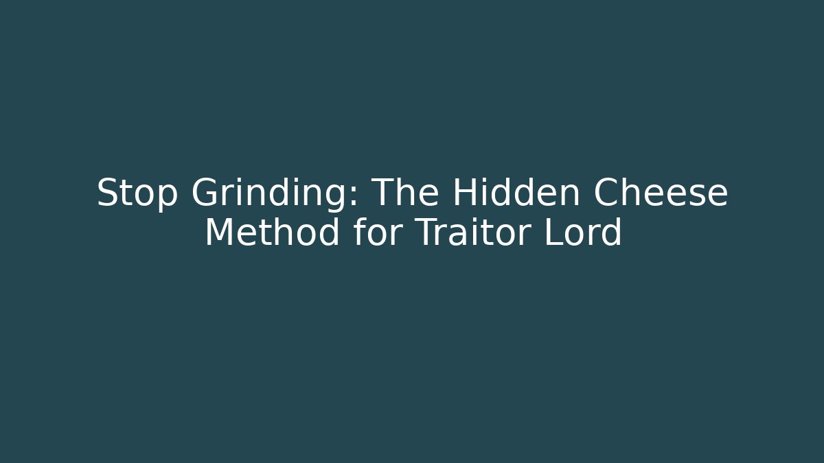 Stop Grinding: The Hidden Cheese Method for Traitor Lord
