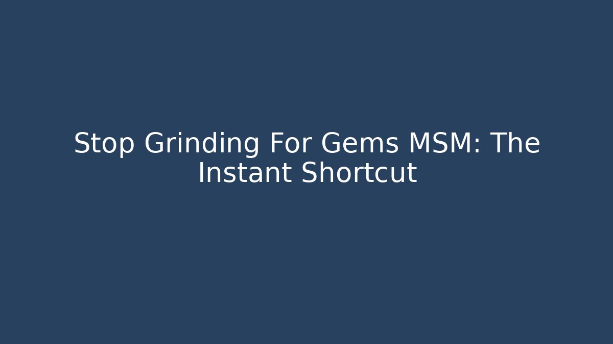 Stop Grinding For Gems MSM: The Instant Shortcut