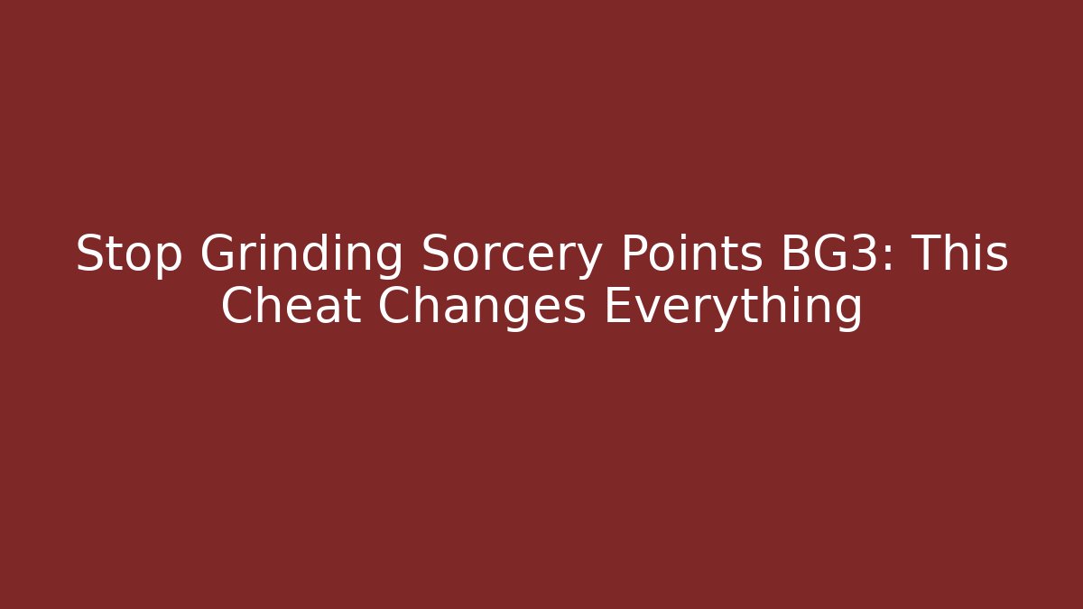 Stop Grinding Sorcery Points BG3: This Cheat Changes Everything