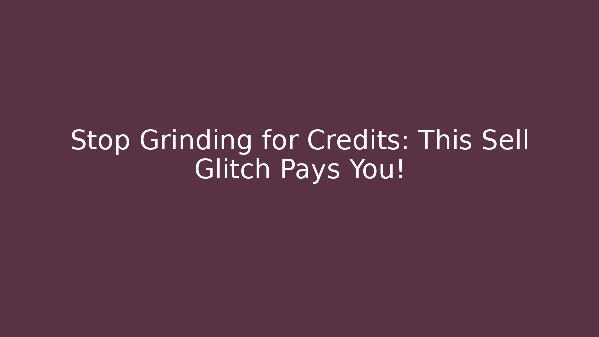Stop Grinding for Credits: This Sell Glitch Pays You! - Método de Aprovação