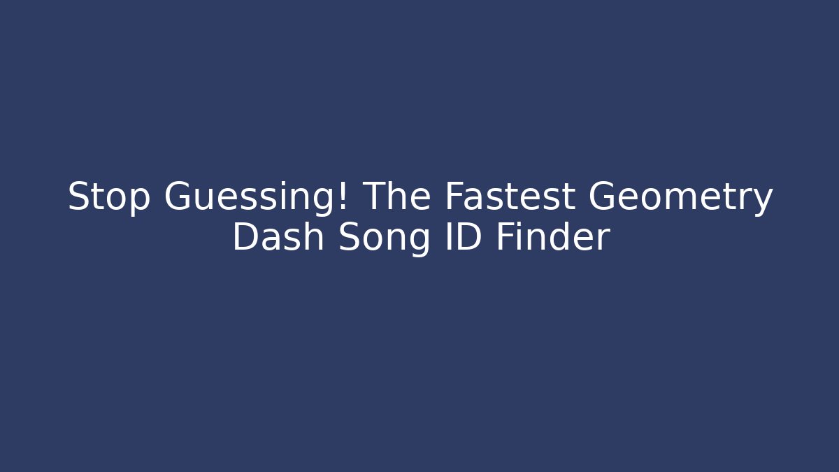 Stop Guessing! The Fastest Geometry Dash Song ID Finder