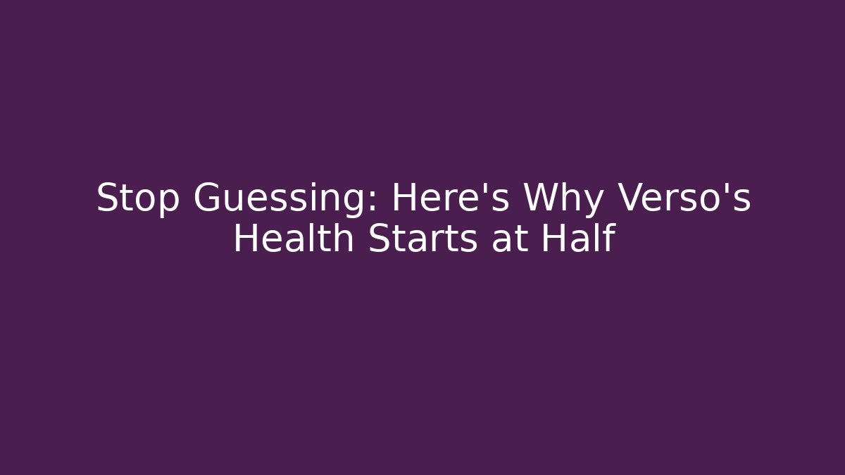 Stop Guessing: Here's Why Verso's Health Starts at Half
