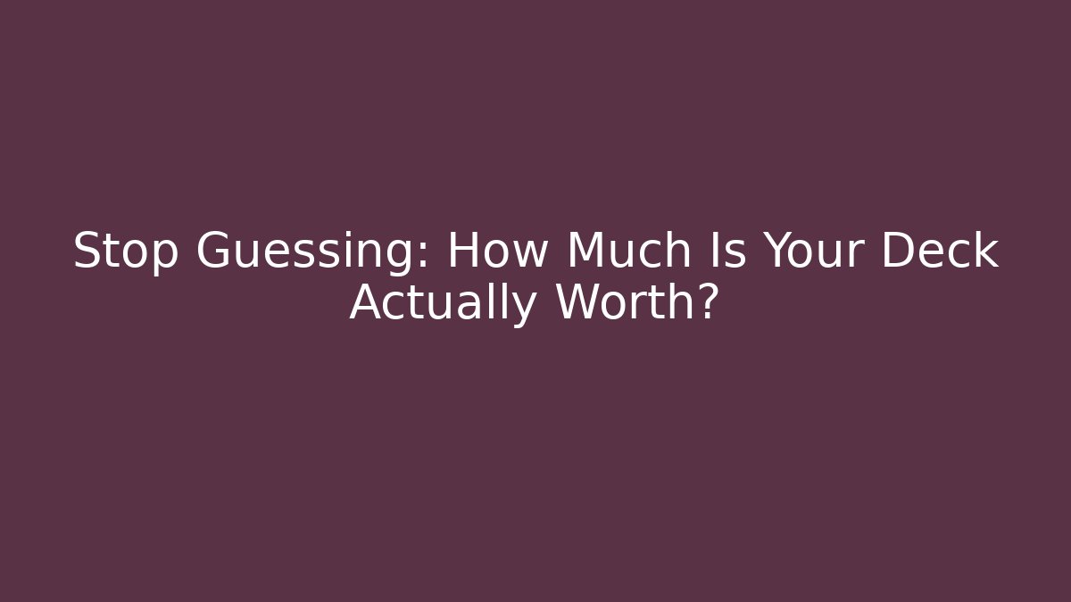 Stop Guessing: How Much Is Your Deck Actually Worth? - Método de Aprovação