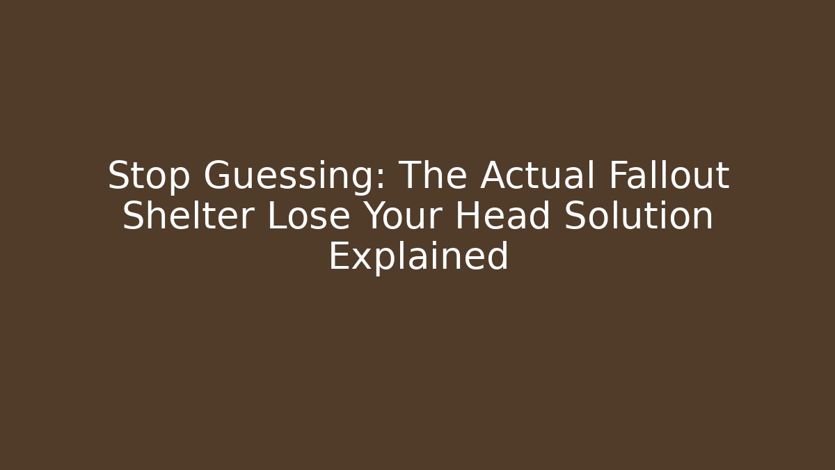 Stop Guessing: The Actual Fallout Shelter Lose Your Head Solution Explained