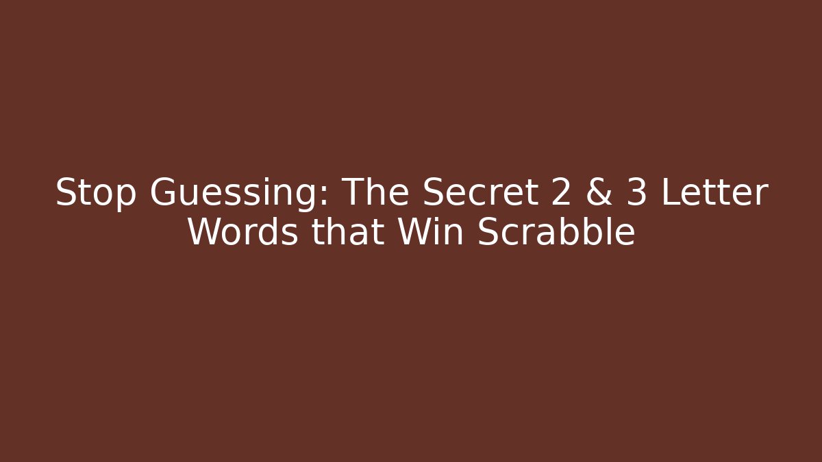Stop Guessing: The Secret 2 & 3 Letter Words that Win Scrabble