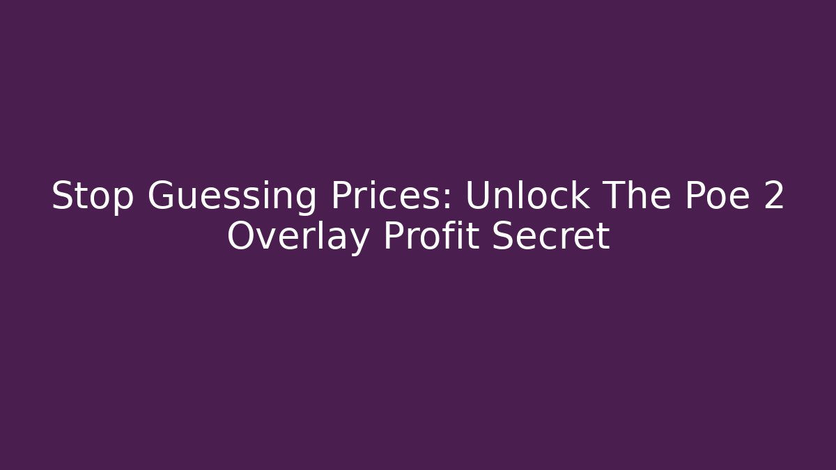 Stop Guessing Prices: Unlock The Poe 2 Overlay Profit Secret