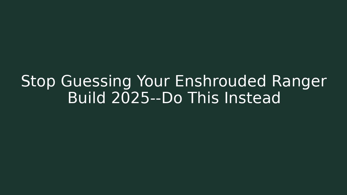 Stop Guessing Your Enshrouded Ranger Build 2025—Do This Instead
