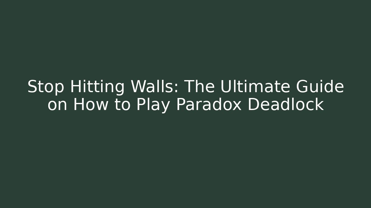 Stop Hitting Walls: The Ultimate Guide on How to Play Paradox Deadlock