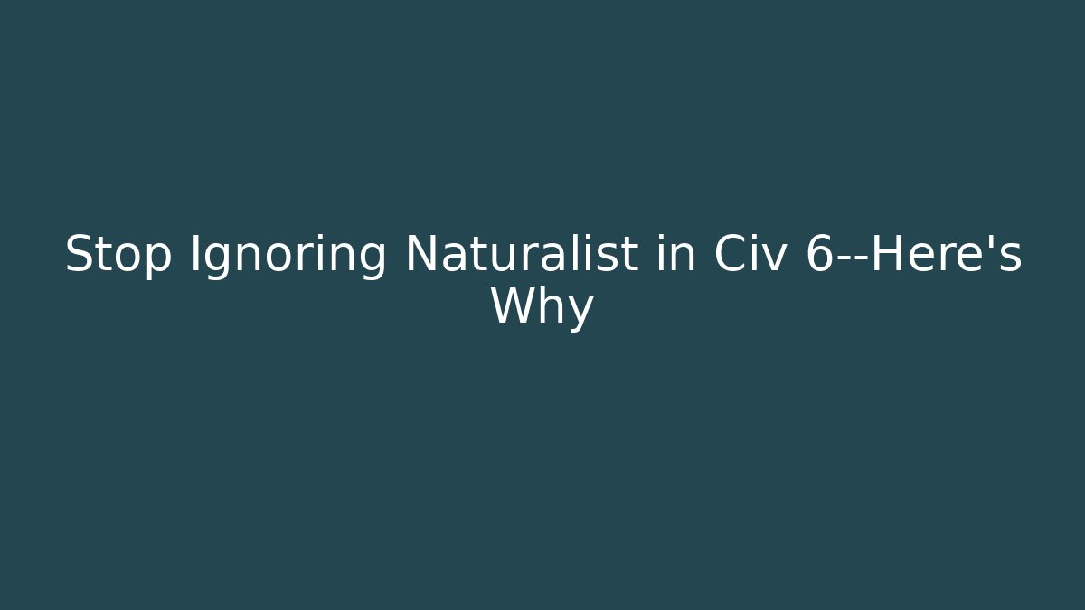 Stop Ignoring Naturalist in Civ 6—Here's Why - Método de Aprovação
