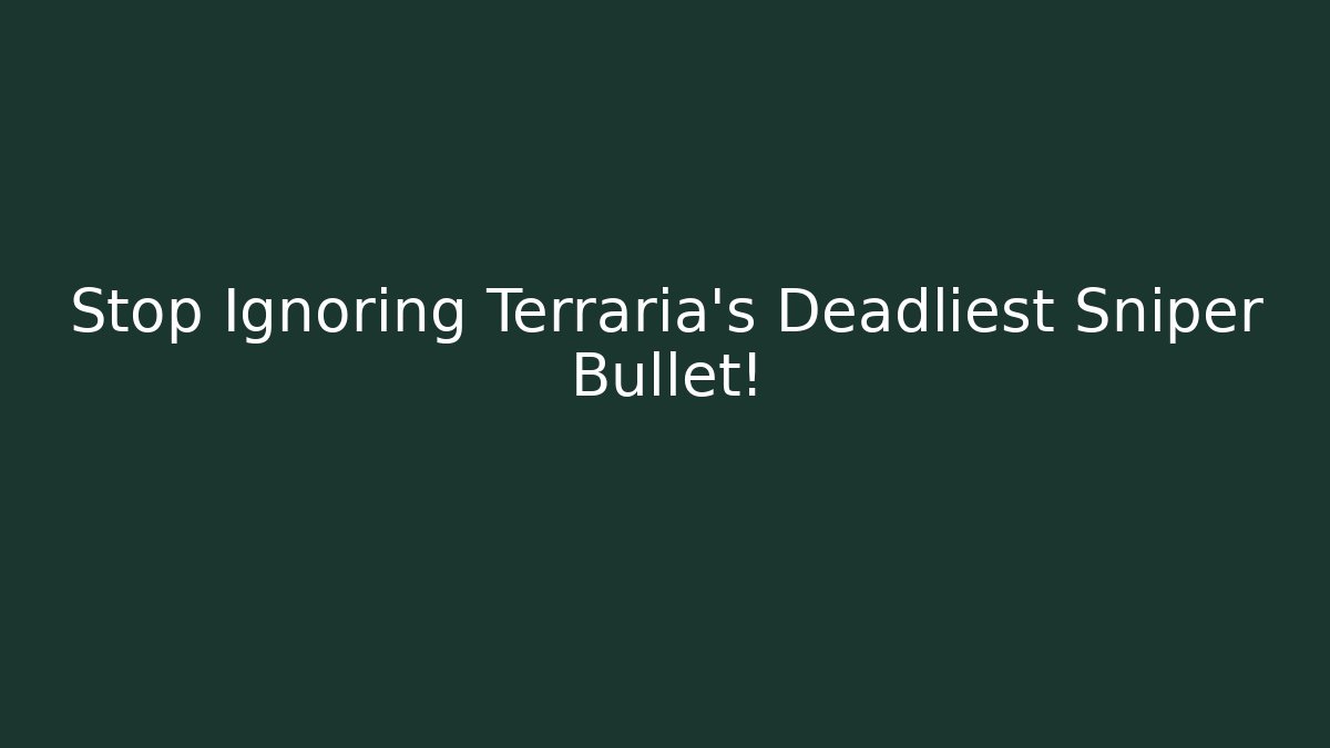 Stop Ignoring Terraria's Deadliest Sniper Bullet!