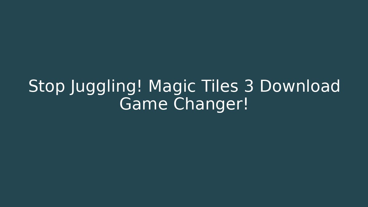 Stop Juggling! Magic Tiles 3 Download Game Changer!