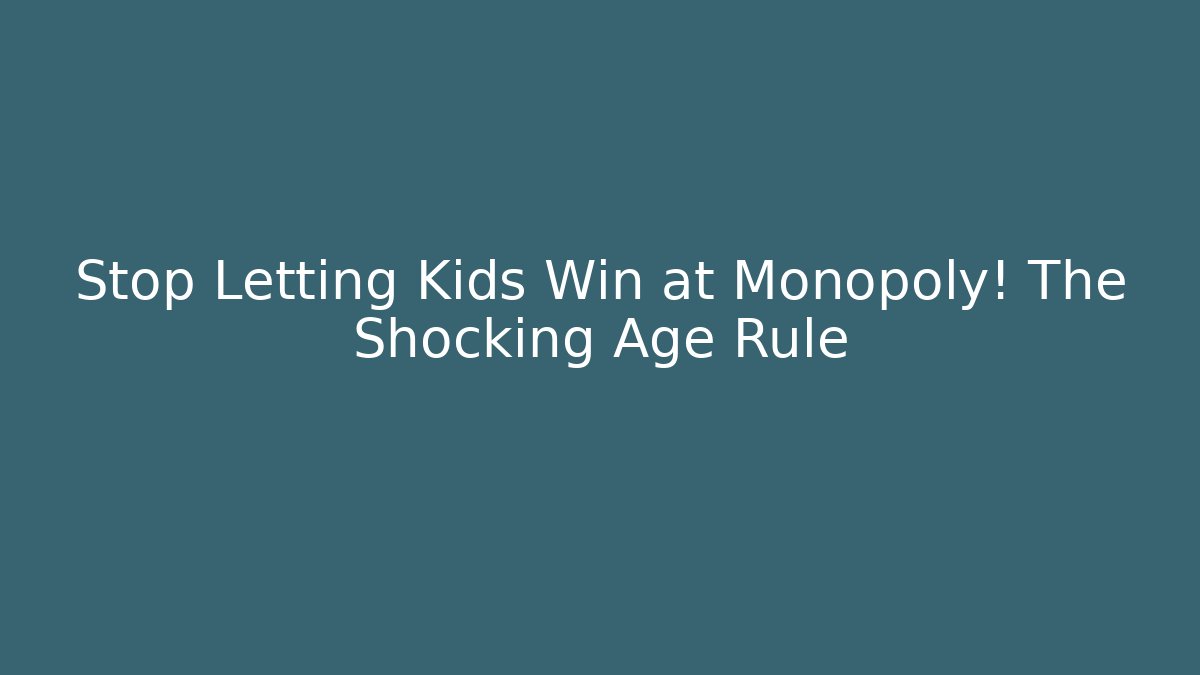 Stop Letting Kids Win at Monopoly! The Shocking Age Rule