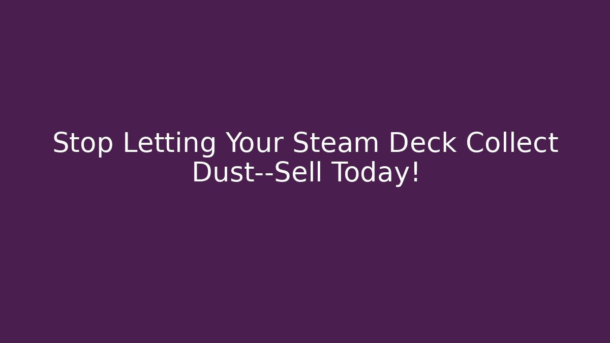 Stop Letting Your Steam Deck Collect Dust—Sell Today! - Método de Aprovação