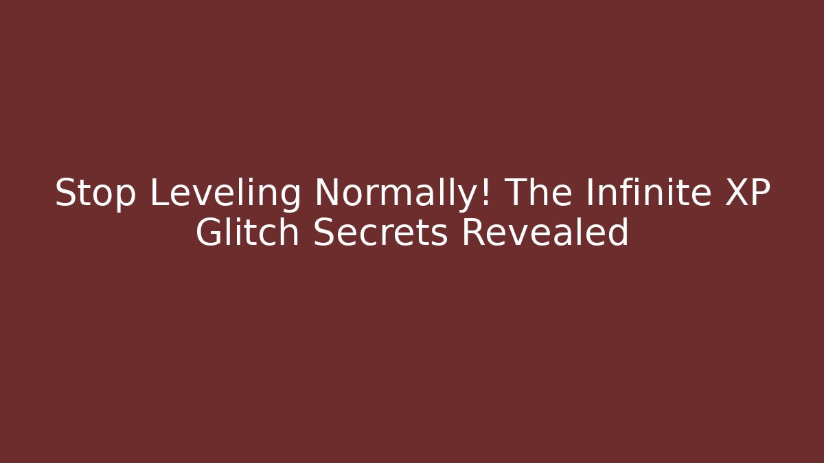 Stop Leveling Normally! The Infinite XP Glitch Secrets Revealed