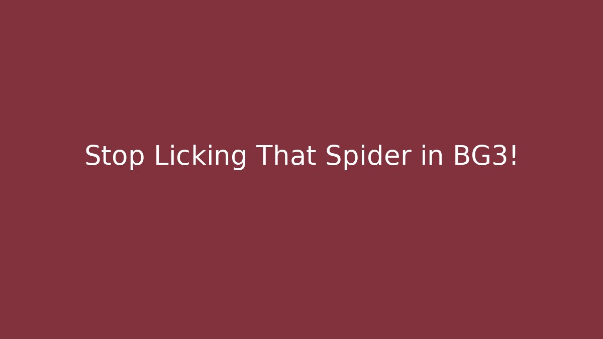 Stop Licking That Spider in BG3!