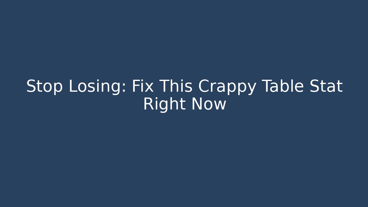 Stop Losing: Fix This Crappy Table Stat Right Now