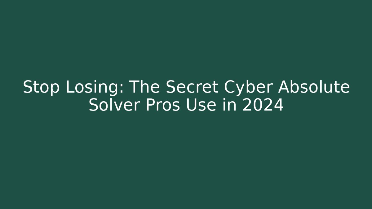 Stop Losing: The Secret Cyber Absolute Solver Pros Use in 2024