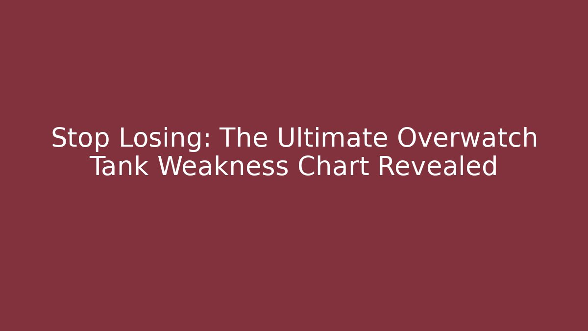 Stop Losing: The Ultimate Overwatch Tank Weakness Chart Revealed - Método de Aprovação