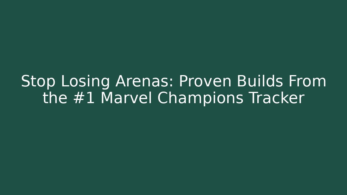 Stop Losing Arenas: Proven Builds From the #1 Marvel Champions Tracker