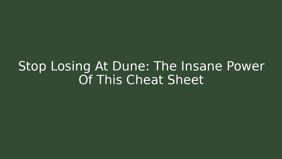 Stop Losing At Dune: The Insane Power Of This Cheat Sheet
