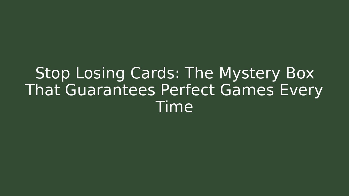 Stop Losing Cards: The Mystery Box That Guarantees Perfect Games Every Time