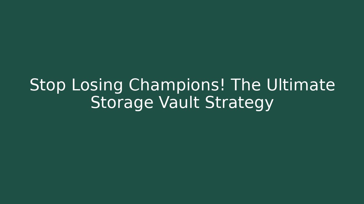 Stop Losing Champions! The Ultimate Storage Vault Strategy