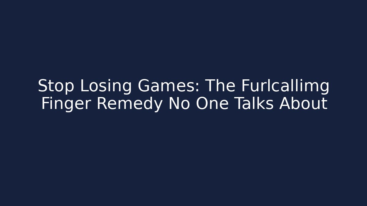 Stop Losing Games: The Furlcallimg Finger Remedy No One Talks About