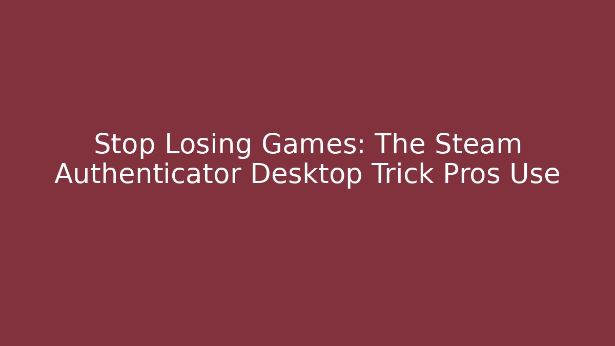 Stop Losing Games: The Steam Authenticator Desktop Trick Pros Use - Método de Aprovação