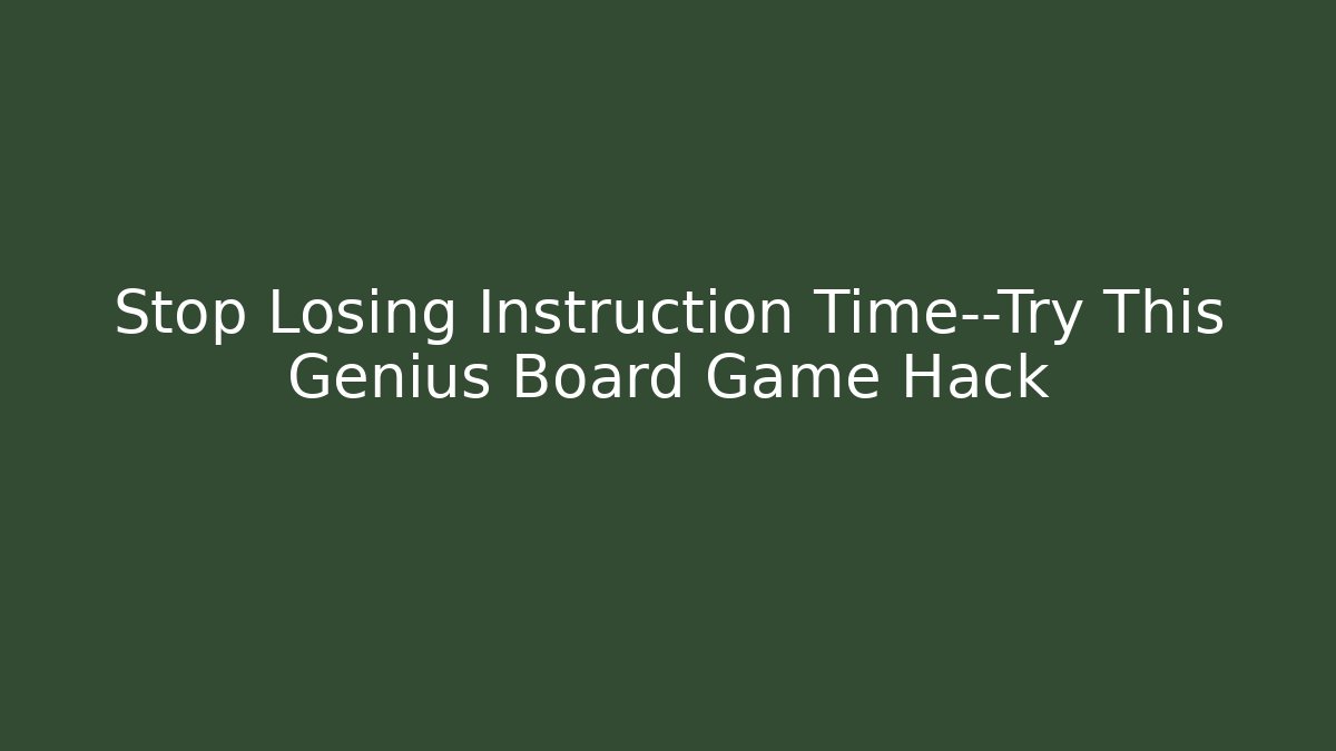 Stop Losing Instruction Time—Try This Genius Board Game Hack