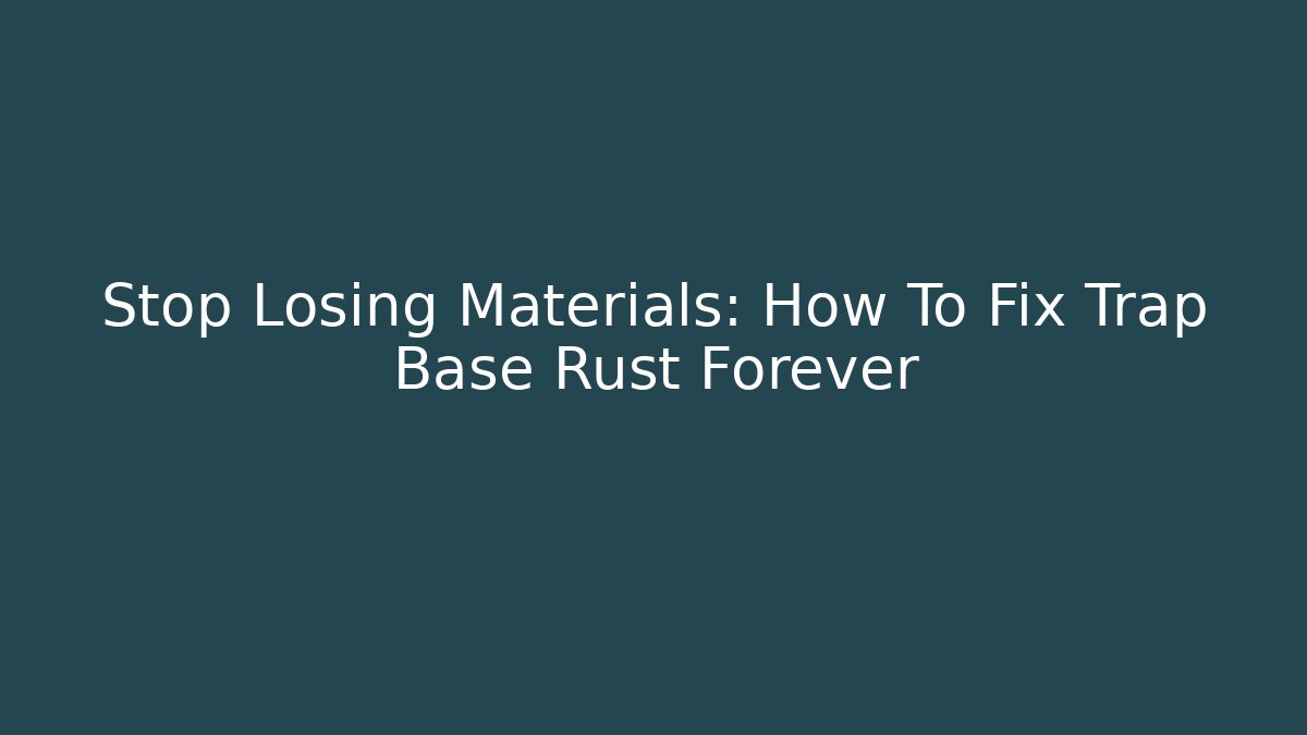 Stop Losing Materials: How To Fix Trap Base Rust Forever - Método de Aprovação