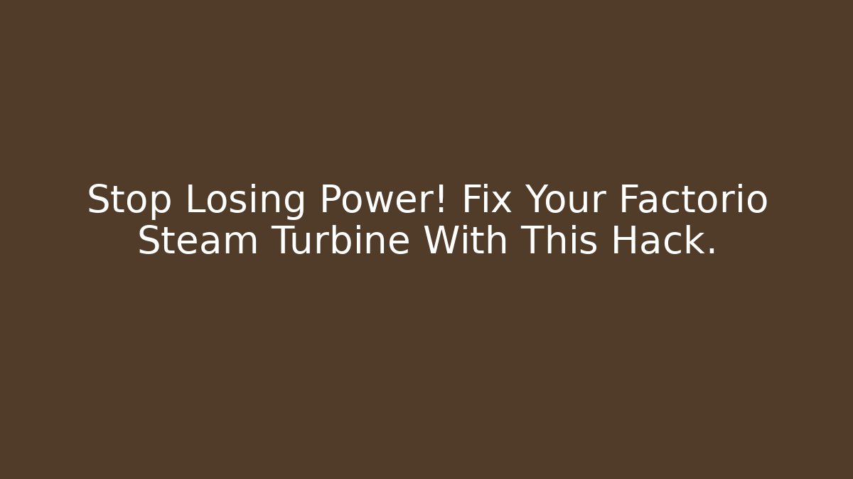Stop Losing Power! Fix Your Factorio Steam Turbine With This Hack.