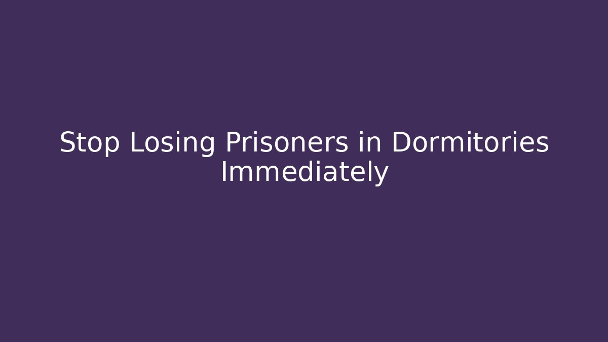 Stop Losing Prisoners in Dormitories Immediately