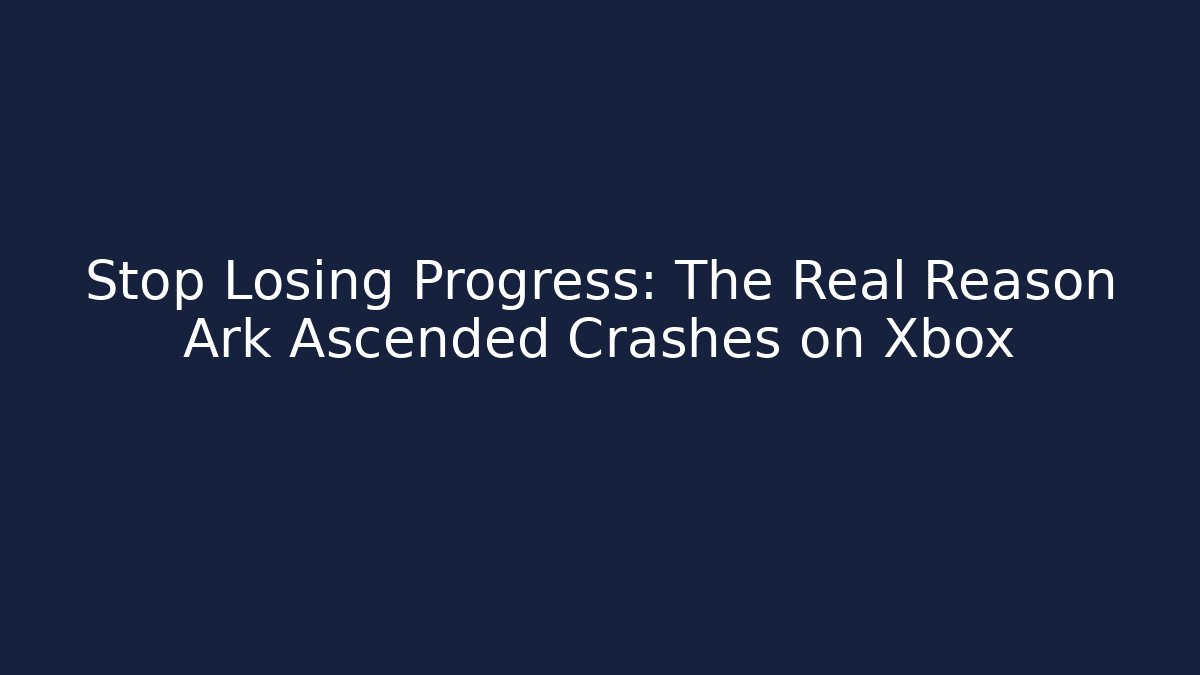 Stop Losing Progress: The Real Reason Ark Ascended Crashes on Xbox