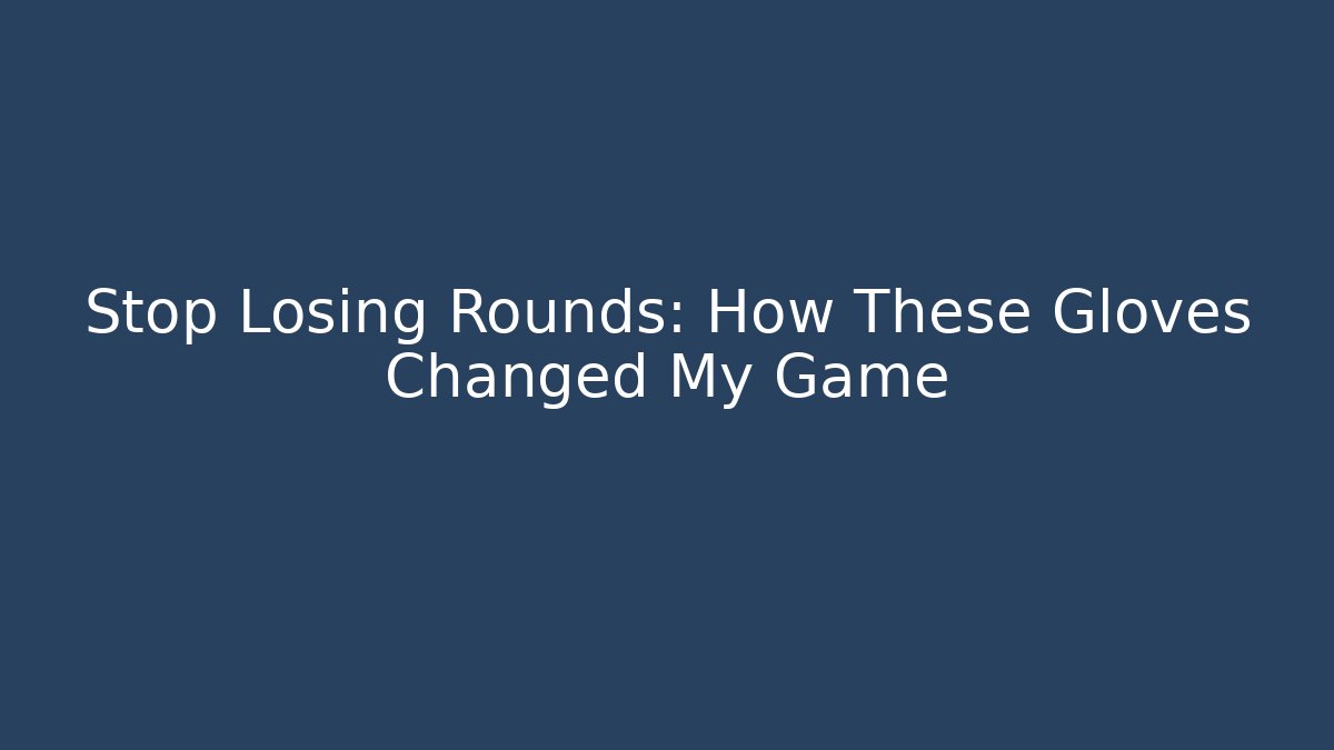 Stop Losing Rounds: How These Gloves Changed My Game