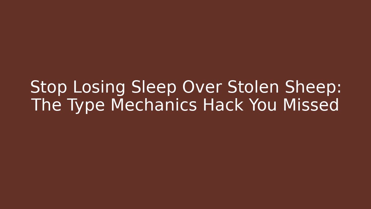 Stop Losing Sleep Over Stolen Sheep: The Type Mechanics Hack You Missed