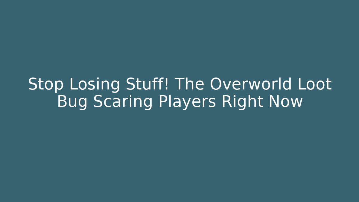 Stop Losing Stuff! The Overworld Loot Bug Scaring Players Right Now